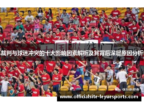 裁判与球迷冲突的十大影响因素解析及其背后深层原因分析