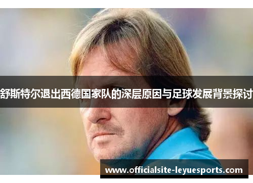 舒斯特尔退出西德国家队的深层原因与足球发展背景探讨