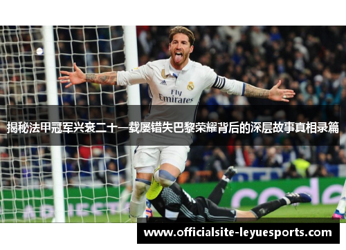 揭秘法甲冠军兴衰二十一载屡错失巴黎荣耀背后的深层故事真相录篇 揭秘法甲冠军兴衰二十一载屡错失巴黎荣耀背后的深层故事真相录篇