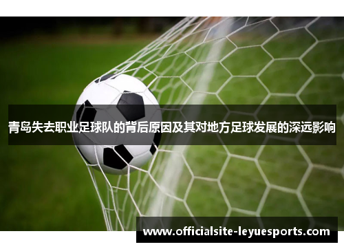 青岛失去职业足球队的背后原因及其对地方足球发展的深远影响