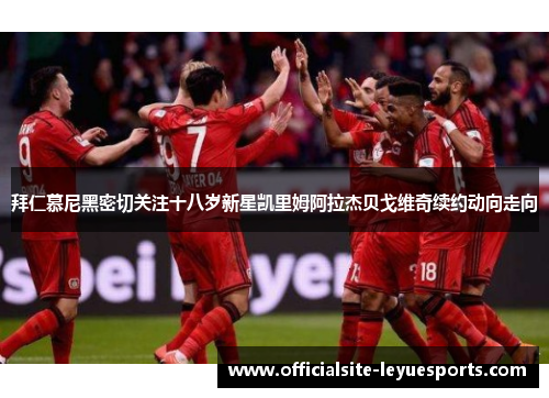 拜仁慕尼黑密切关注十八岁新星凯里姆阿拉杰贝戈维奇续约动向走向 拜仁慕尼黑密切关注十八岁新星凯里姆阿拉杰贝戈维奇续约动向走向